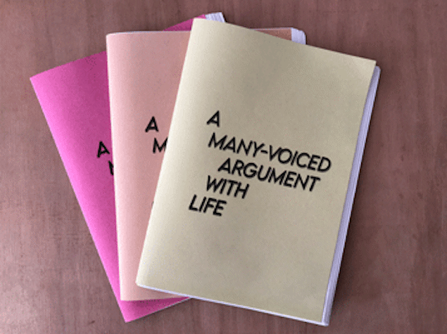 three A 5 booklets with black text that reads ' A many voiced argument with life'